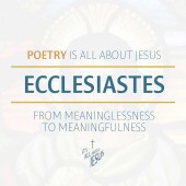 Ecclesiastes: From Meaninglessness to Meaningfulness (1:1-18, 12:13-14)