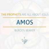 Amos: Burden Bearer (1:1-15, 3:1-2, 8:11-12)