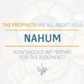 Nahum: How should we prepare for the Judgment? (1:1-15, 3:5-7)