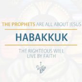 Habakkuk: The Righteous Will Live by Faith (1:1-17, 2:4, 3:17-19)