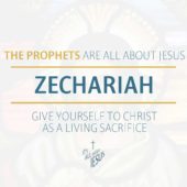 Zechariah: Give Yourself to Christ as a Living Sacrifice (1:1-21, 8:3, 9:9)